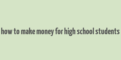 how to make money for high school students