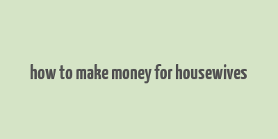 how to make money for housewives