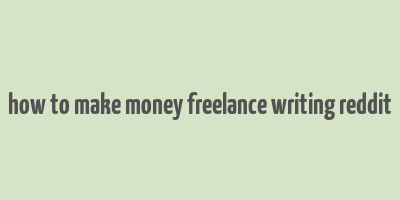 how to make money freelance writing reddit