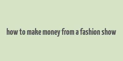 how to make money from a fashion show