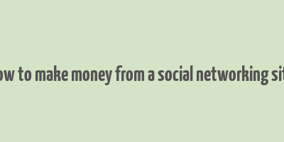 how to make money from a social networking site