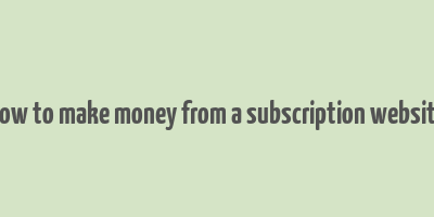 how to make money from a subscription website