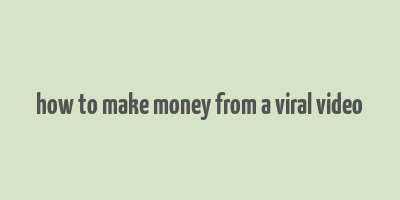 how to make money from a viral video