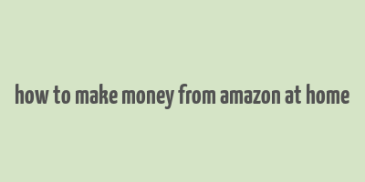 how to make money from amazon at home