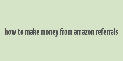 how to make money from amazon referrals