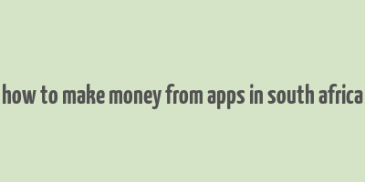 how to make money from apps in south africa