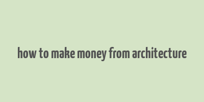 how to make money from architecture