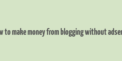 how to make money from blogging without adsense