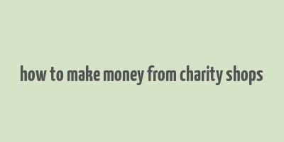 how to make money from charity shops