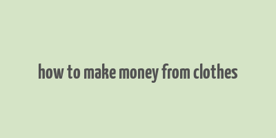 how to make money from clothes