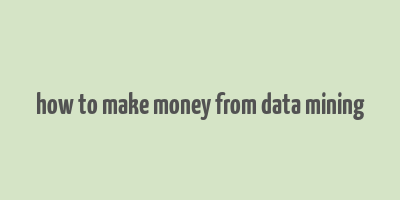 how to make money from data mining