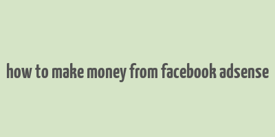 how to make money from facebook adsense