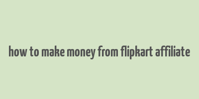 how to make money from flipkart affiliate