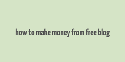 how to make money from free blog