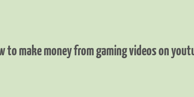 how to make money from gaming videos on youtube