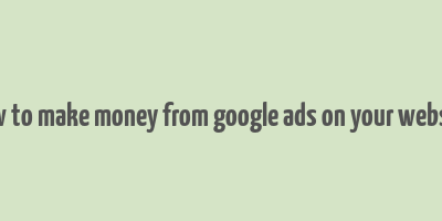 how to make money from google ads on your website