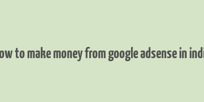 how to make money from google adsense in india