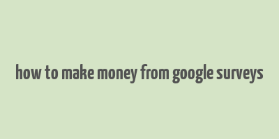 how to make money from google surveys