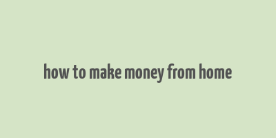 how to make money from home