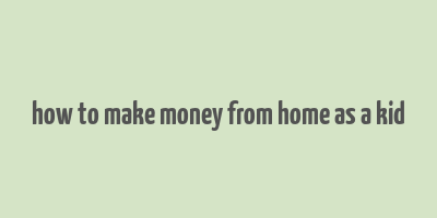 how to make money from home as a kid