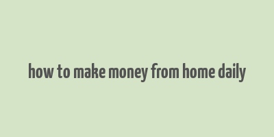 how to make money from home daily