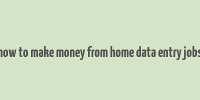 how to make money from home data entry jobs