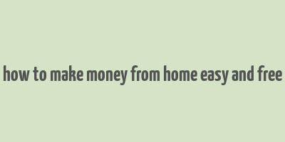 how to make money from home easy and free