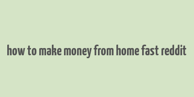 how to make money from home fast reddit