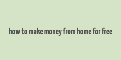 how to make money from home for free