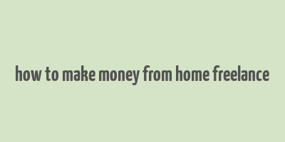 how to make money from home freelance