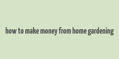 how to make money from home gardening