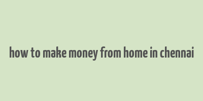 how to make money from home in chennai