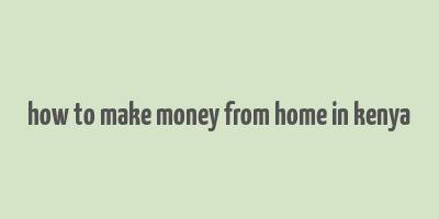 how to make money from home in kenya