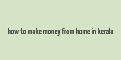 how to make money from home in kerala