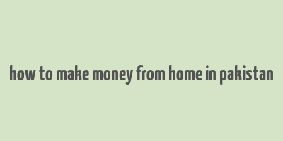 how to make money from home in pakistan