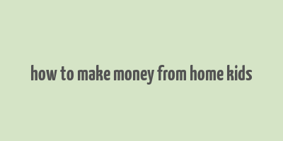 how to make money from home kids