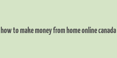 how to make money from home online canada