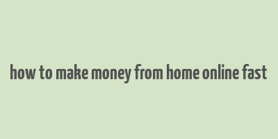 how to make money from home online fast