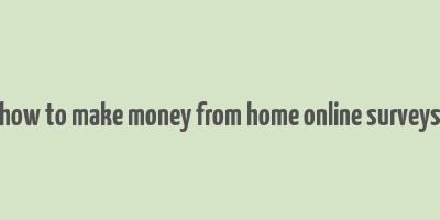 how to make money from home online surveys