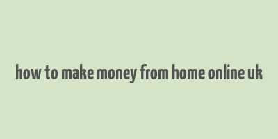 how to make money from home online uk