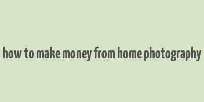 how to make money from home photography