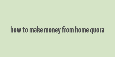 how to make money from home quora