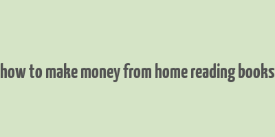 how to make money from home reading books