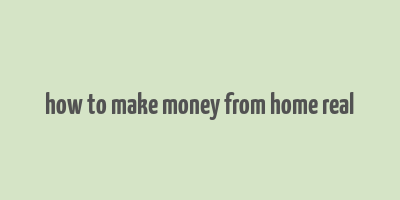 how to make money from home real