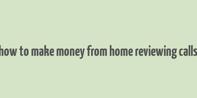 how to make money from home reviewing calls