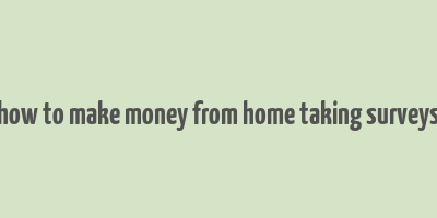 how to make money from home taking surveys