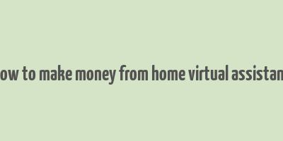 how to make money from home virtual assistant