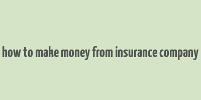 how to make money from insurance company