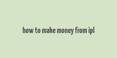 how to make money from ipl