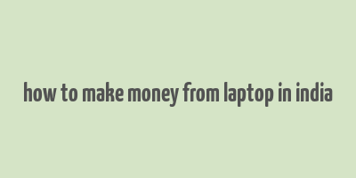 how to make money from laptop in india